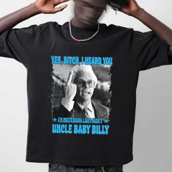 ” Yes Bitch I Heard You ” Uncle Baby Billy Shirt, TV Show Shirt Gift For Fans