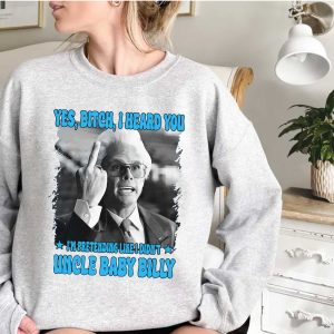 ” Yes Bitch I Heard You ” Uncle Baby Billy Shirt, TV Show Shirt Gift For Fans