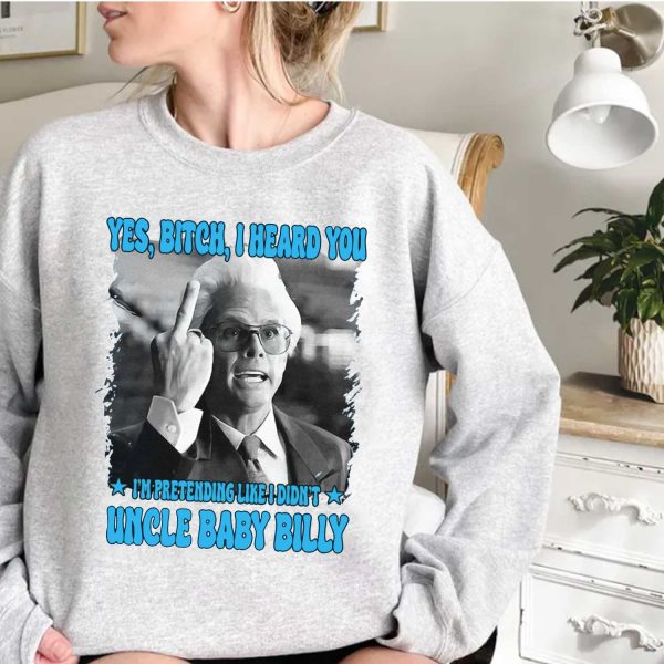 ” Yes Bitch I Heard You ” Uncle Baby Billy Shirt, TV Show Shirt Gift For Fans